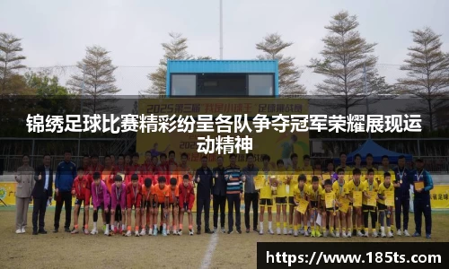 锦绣足球比赛精彩纷呈各队争夺冠军荣耀展现运动精神