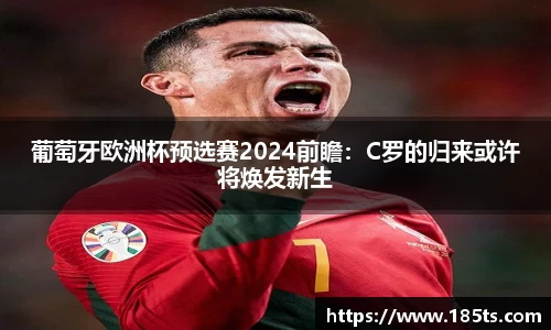 葡萄牙欧洲杯预选赛2024前瞻：C罗的归来或许将焕发新生
