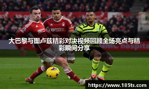 大巴黎与图卢兹精彩对决视频回顾全场亮点与精彩瞬间分享