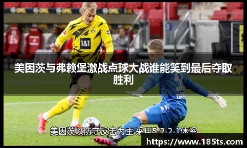 美因茨与弗赖堡激战点球大战谁能笑到最后夺取胜利