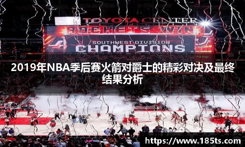 2019年NBA季后赛火箭对爵士的精彩对决及最终结果分析