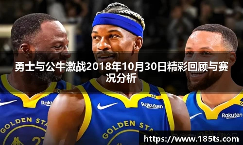 勇士与公牛激战2018年10月30日精彩回顾与赛况分析