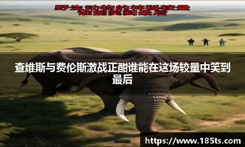 查维斯与费伦斯激战正酣谁能在这场较量中笑到最后